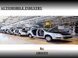 1
By:
GROUP 8
AUTOMOBILE INDUSTRY
 