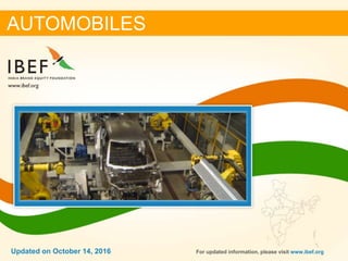 11Updated on October 14, 2016
AUTOMOBILES
Updated on October 14, 2016 For updated information, please visit www.ibef.org
 