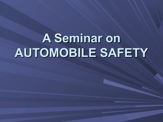 A Seminar onA Seminar on
AUTOMOBILE SAFETYAUTOMOBILE SAFETY
 