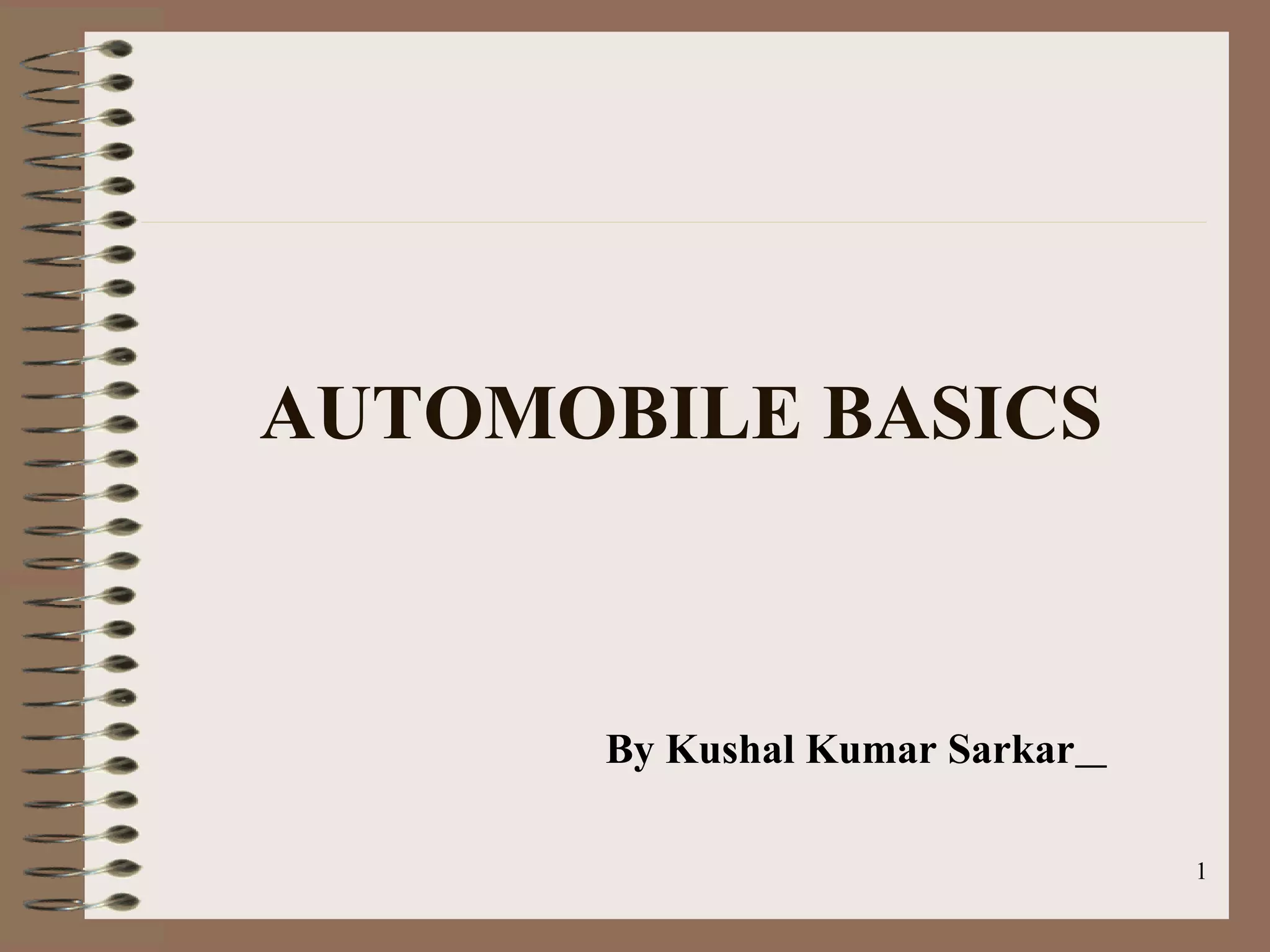 1
AUTOMOBILE BASICS
By Kushal Kumar Sarkar
 