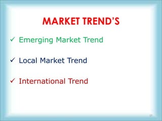 MARKET TREND’S
 Emerging Market Trend

 Local Market Trend

 International Trend



                          17
 