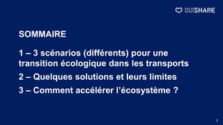 SOMMAIRE
1 – 3 scénarios (différents) pour une
transition écologique dans les transports
2 – Quelques solutions et leurs l...