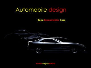 Automobiledesign BasicEconometricsCase AnshatSinghalB09070 