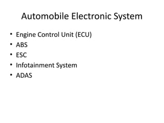Automobile Electronic System
• Engine Control Unit (ECU)
• ABS
• ESC
• Infotainment System
• ADAS
 