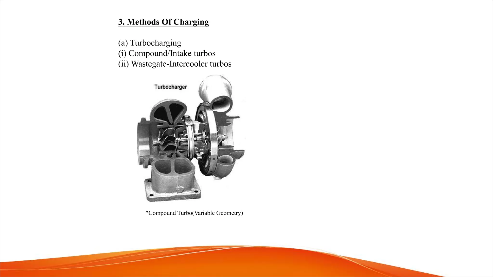 3. Methods Of Charging
(a) Turbocharging
(i) Compound/Intake turbos
(ii) Wastegate-Intercooler turbos
*Compound Turbo(Variable Geometry)
 
