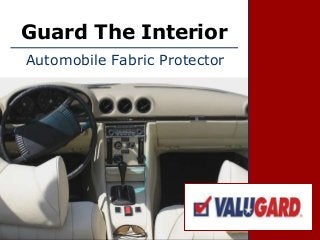 Guard The Interior
Automobile Fabric Protector
 