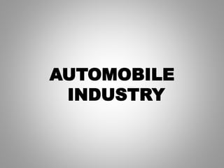 AUTOMOBILE
INDUSTRY
 
