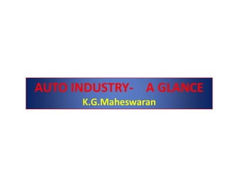 AUTO INDUSTRY- A GLANCEAUTO INDUSTRY- A GLANCE
K.G.Maheswaran
 