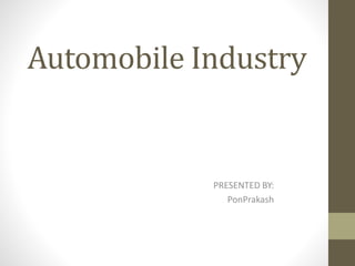 Automobile Industry
PRESENTED BY:
PonPrakash
 