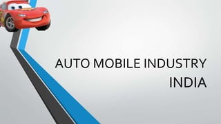 AUTO MOBILE INDUSTRY
INDIA
 