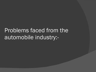 Problems faced from the automobile industry:- 