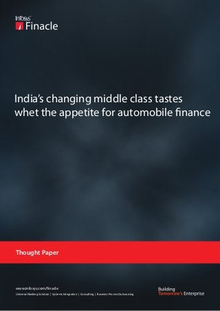 India’s changing middle class tastes
whet the appetite for automobile finance




Thought Paper




www.infosys.com/finacle
Universal Banking Solution | Systems Integration | Consulting | Business Process Outsourcing
 