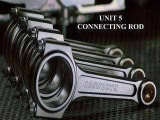 UNIT 5 
CONNECTING ROD 
 
