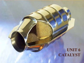 UNIT 6 
CATALYST 
 
