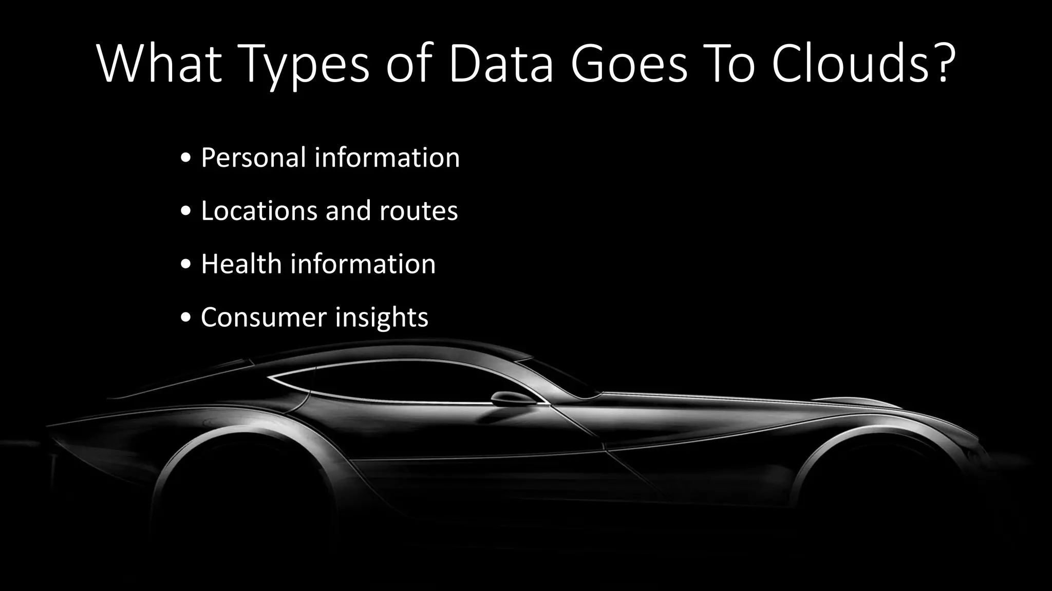 • Personal information
• Locations and routes
• Health information
• Consumer insights
What Types of Data Goes To Clouds?
 