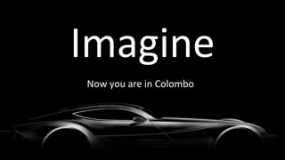 Imagine
Now you are in Colombo
 