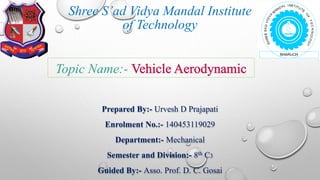 Shree S’ad Vidya Mandal Institute
of Technology
Prepared By:- Urvesh D Prajapati
Enrolment No.:- 140453119029
Department:- Mechanical
Semester and Division:- 8th C3
Guided By:- Asso. Prof. D. C. Gosai
Topic Name:-
 