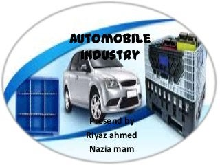 Automobile
industry
Presend by
Riyaz ahmed
Nazia mam
 