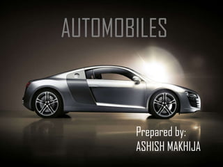 AUTOMOBILES Prepared by: ASHISH MAKHIJA 