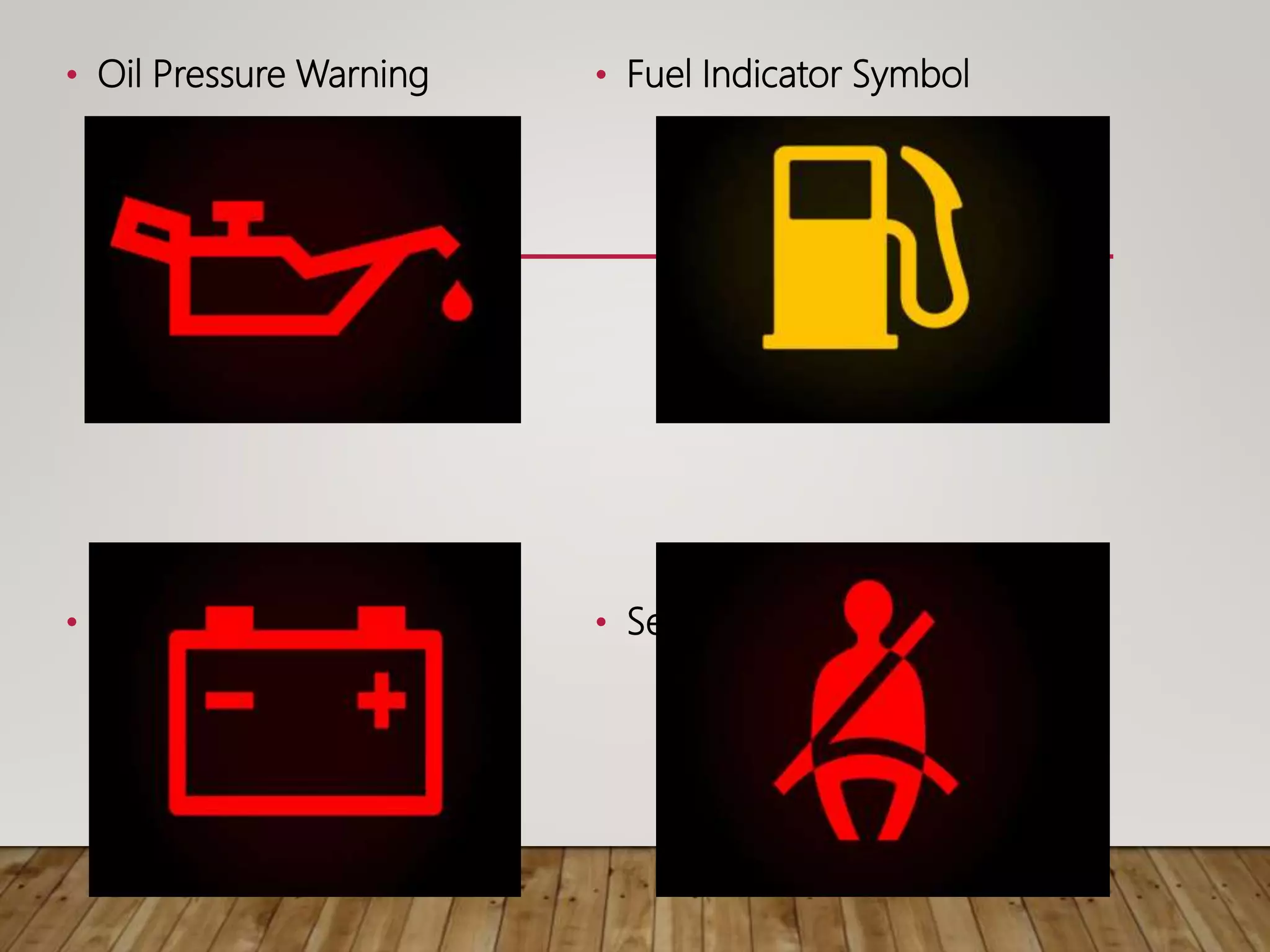 • Oil Pressure Warning
• Battery Alert
• Fuel Indicator Symbol
• Seatbelt Reminder Light