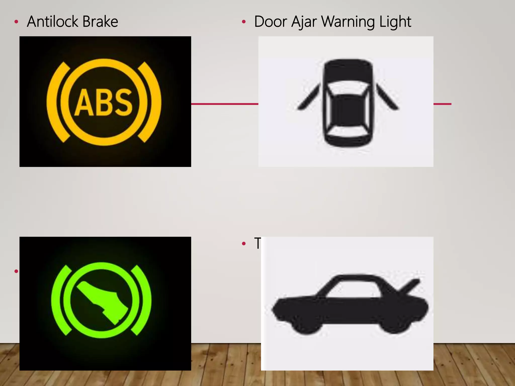 • Antilock Brake
• Automatic Shift Lock or
Engine Start Indicator
• Door Ajar Warning Light
• Trunk Open Warning Light