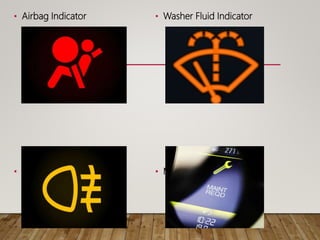 • Airbag Indicator
• Fog Lamp Indicator
• Washer Fluid Indicator
• Maintenance Required
 