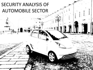 SECURITY ANALYSIS OF
AUTOMOBILE SECTOR
 