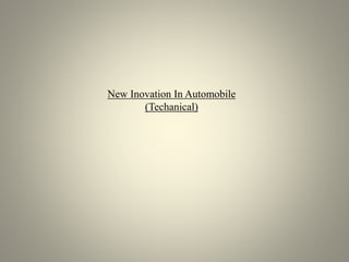 New Inovation In Automobile
(Techanical)
 