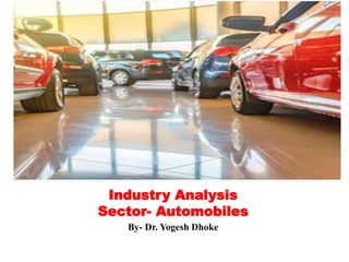 Industry Analysis
Sector- Automobiles
By- Dr. Yogesh Dhoke
 