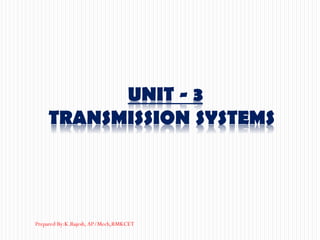 UNIT - 3
TRANSMISSION SYSTEMS
Prepared By:K.Rajesh, AP/Mech,RMKCET
 