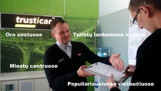 Oro uostuose
Miestų centruose
Turistų lankomose vietose
Populiariausiuose viešbučiuose
 