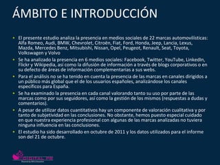ÁMBITO E INTRODUCCIÓN
• El presente estudio analiza la presencia en medios sociales de 22 marcas automovilísticas:
  Alfa ...