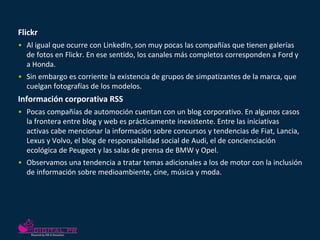 Flickr
• Al igual que ocurre con LinkedIn, son muy pocas las compañías que tienen galerías
  de fotos en Flickr. En ese se...
