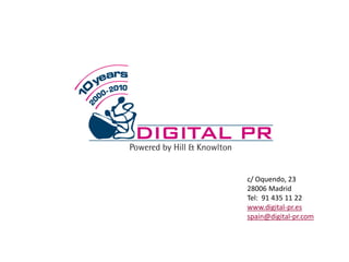 c/ Oquendo, 23
28006 Madrid
Tel: 91 435 11 22
www.digital-pr.es
spain@digital-pr.com
 