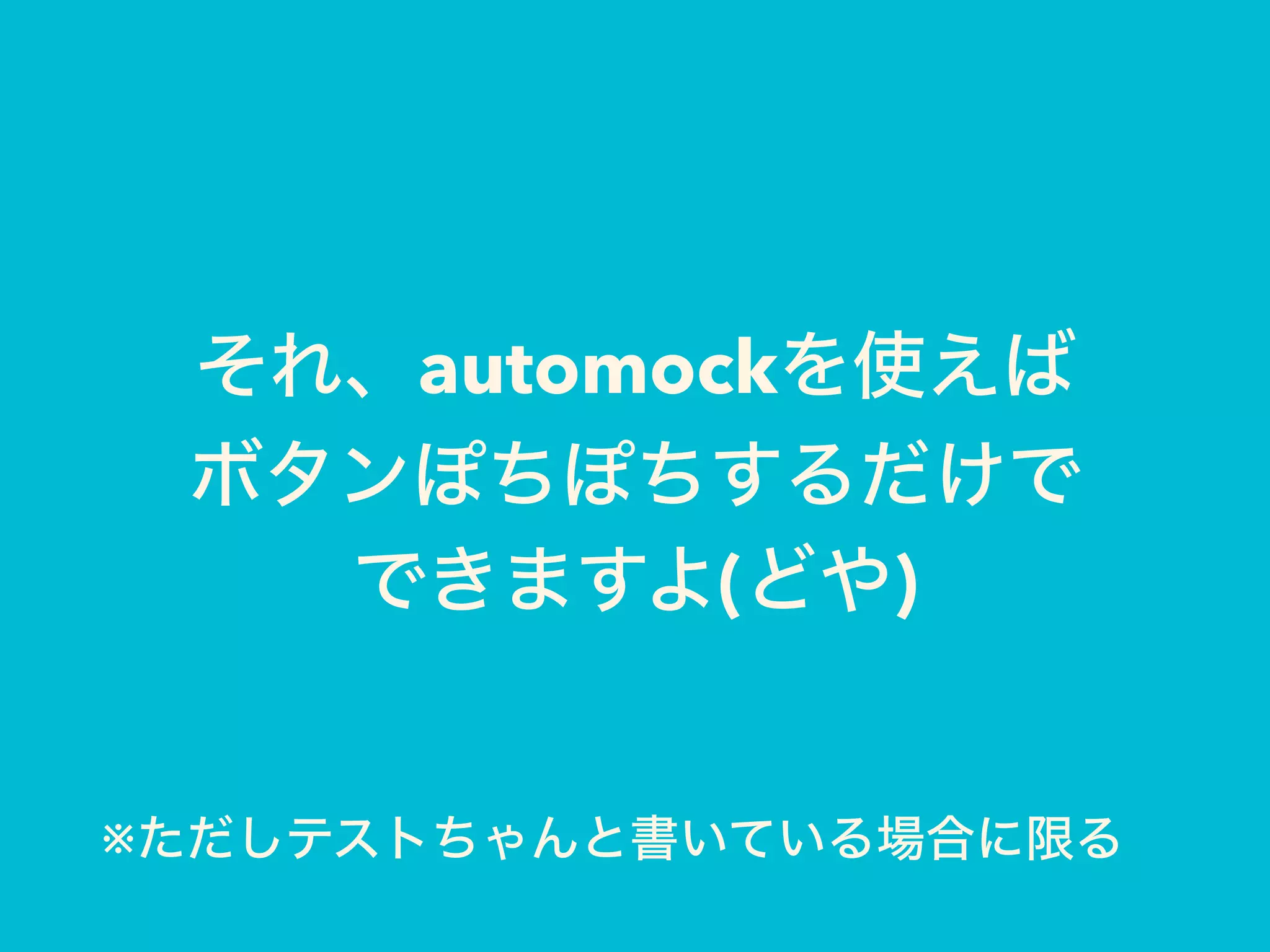 それ、automockを使えば
ボタンぽちぽちするだけで
できますよ(どや)
※ただしテストちゃんと書いている場合に限る
 