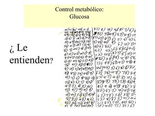 Control metabólico: Glucosa ¿ Le   entienden ? 