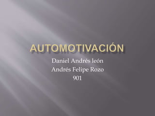 Daniel Andrés león
Andrés Felipe Rozo
901
 