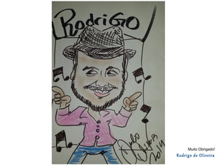 Muito Obrigado!
Rodrigo de Oliveira
 