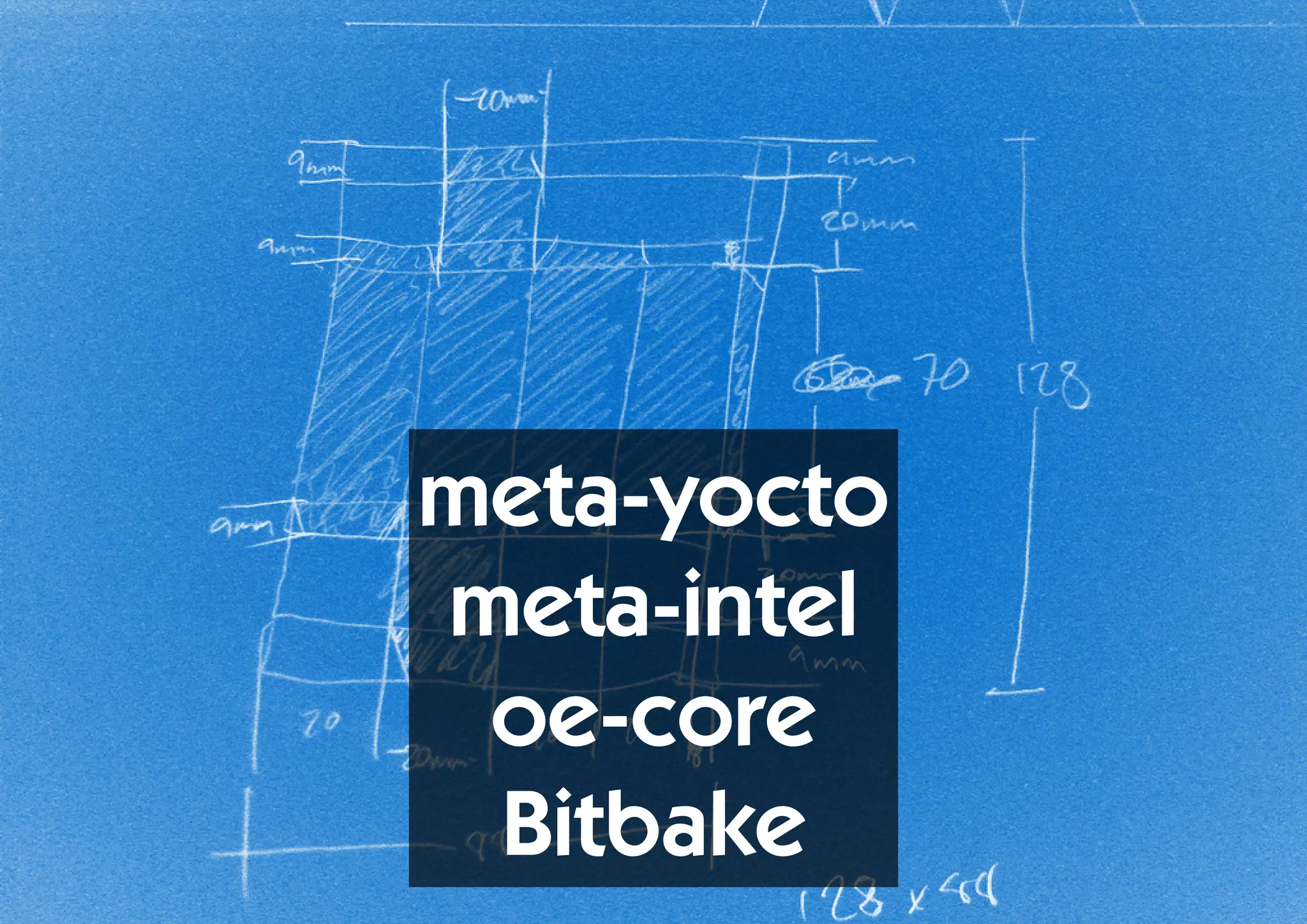 meta-yocto
meta-intel
 oe-core
 Bitbake
 