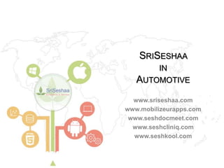 www.sriseshaa.com
www.mobilizeurapps.com
www.seshdocmeet.com
www.seshcliniq.com
www.seshkool.com
SRISESHAA
IN
AUTOMOTIVE
 