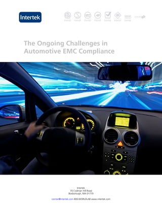 The Ongoing Challenges in
Automotive EMC Compliance




                            Intertek
                      70 Codman Hill Road
                     Boxborough, MA 01719

       icenter@intertek.com 800-WORLDLAB www.intertek.com
 
