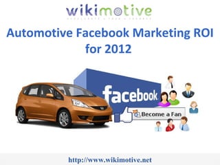 http://www.wikimotive.net Automotive Facebook Marketing ROI for 2012   
