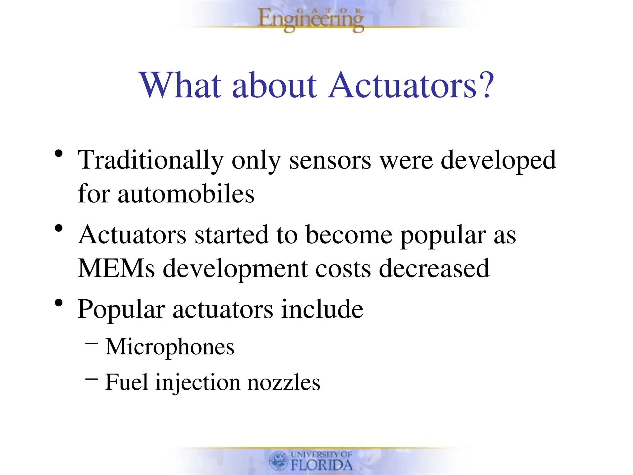 What about Actuators?
• Traditionally only sensors were developed
for automobiles
• Actuators started to become popular as
MEMs development costs decreased
• Popular actuators include
– Microphones
– Fuel injection nozzles
 