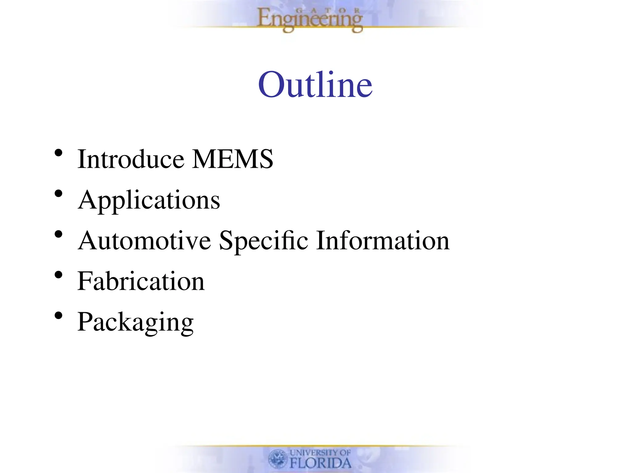 Outline
• Introduce MEMS
• Applications
• Automotive Specific Information
• Fabrication
• Packaging
 
