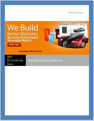 [Pick the date]




SEO
OUTSOURCING   AUTOMOTIVE SEO SERVICES
INDIA
 