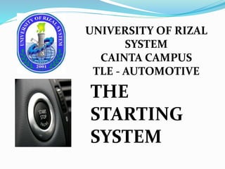 UNIVERSITY OF RIZAL
SYSTEM
CAINTA CAMPUS
TLE - AUTOMOTIVE
THE
STARTING
SYSTEM
 