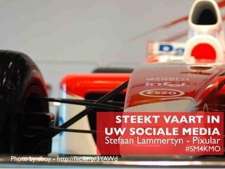 STEEKT VAART IN
                                UW SOCIALE MEDIA
                                Stefaan Lammertyn - Pixular
                                                  #SM4KMO
Photo by dboy - http://ﬂic.kr/p/3YAWd
 