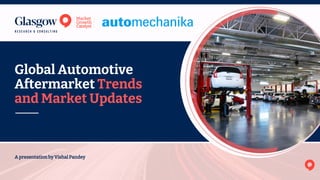 A presentation by Vishal Pandey
Global Automotive
Aftermarket Trends
and Market Updates
 