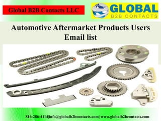 Global B2B Contacts LLC
816-286-4114|info@globalb2bcontacts.com| www.globalb2bcontacts.com
Automotive Aftermarket Products Users
Email list
 