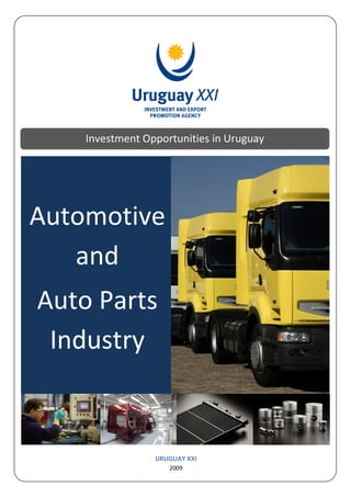 Investment Opportunities in Uruguay




Automotive
   and
Auto Parts
 Industry


                 URUGUAY XXI
                    2009
 